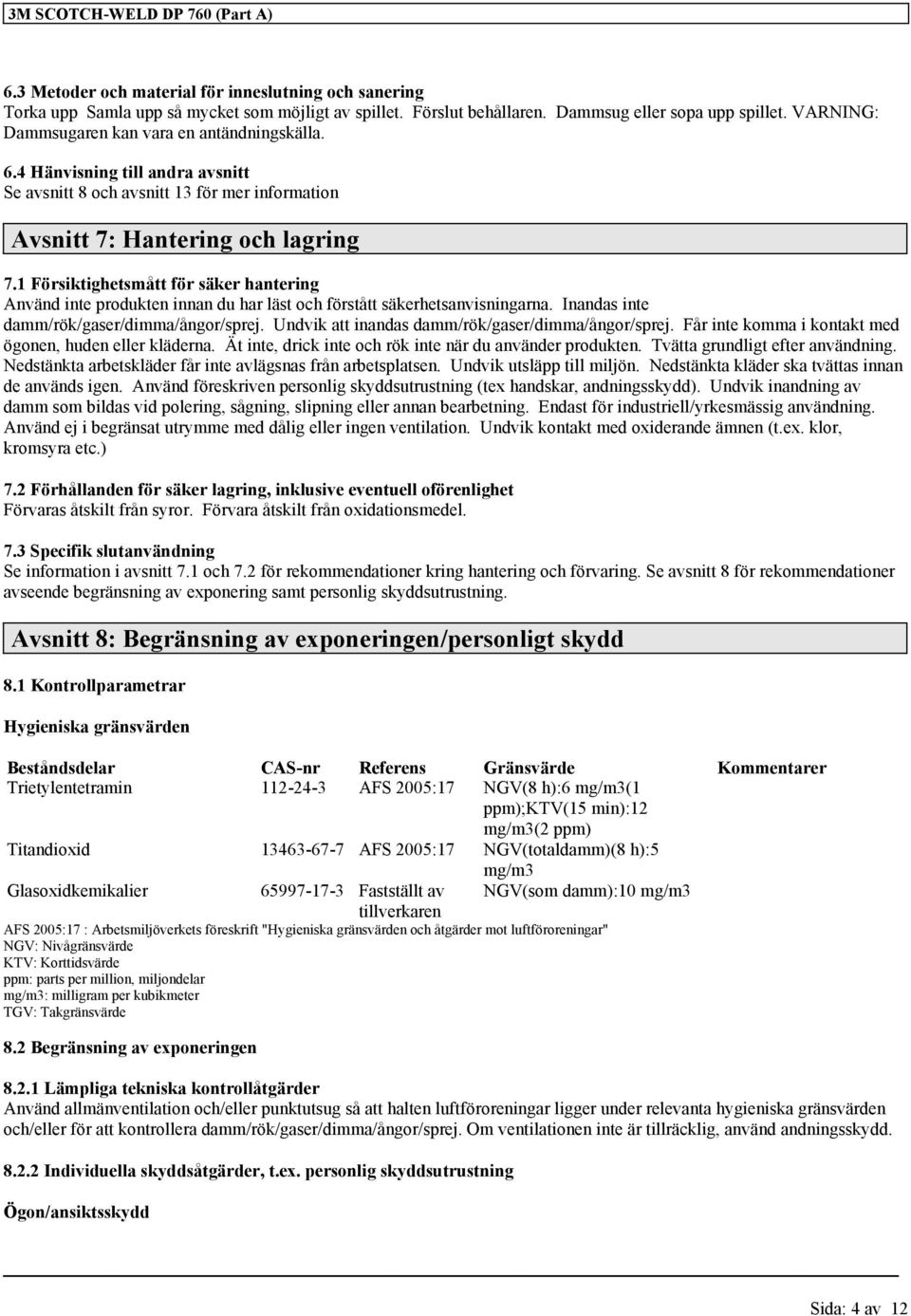 1 Försiktighetsmått för säker hantering Använd inte produkten innan du har läst och förstått säkerhetsanvisningarna. Inandas inte damm/rök/gaser/dimma/ångor/sprej.