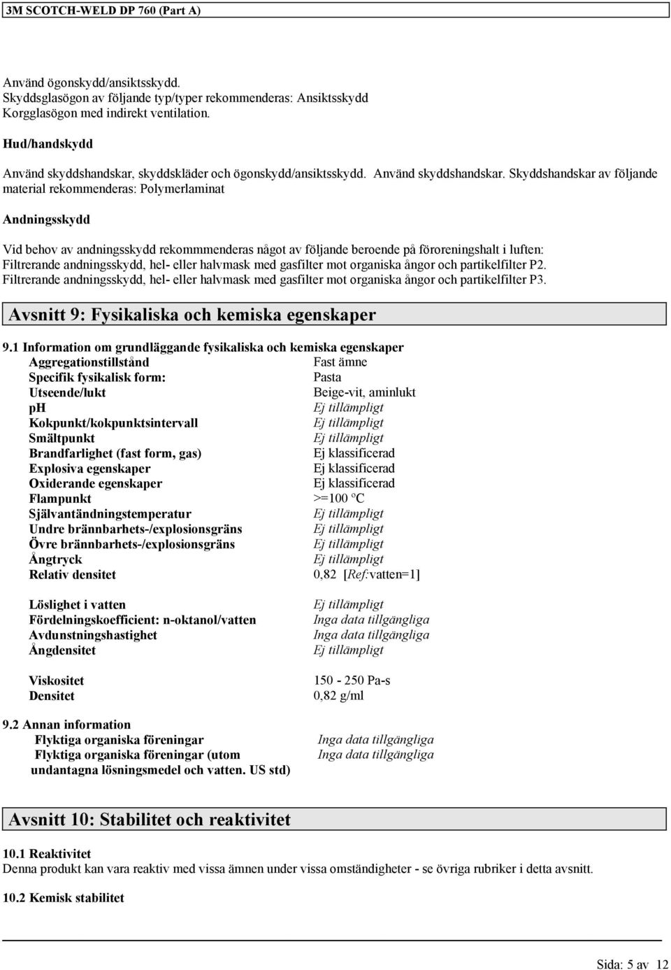 skyddskläder och ögonskydd/ansiktsskydd. Använd skyddshandskar.