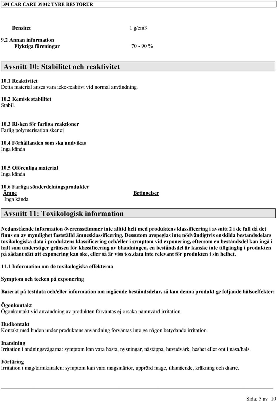 Betingelser Avsnitt 11: Toxikologisk information Nedanstående information överensstämmer inte alltid helt med produktens klassificering i avsnitt 2 i de fall då det finns en av myndighet fastställd