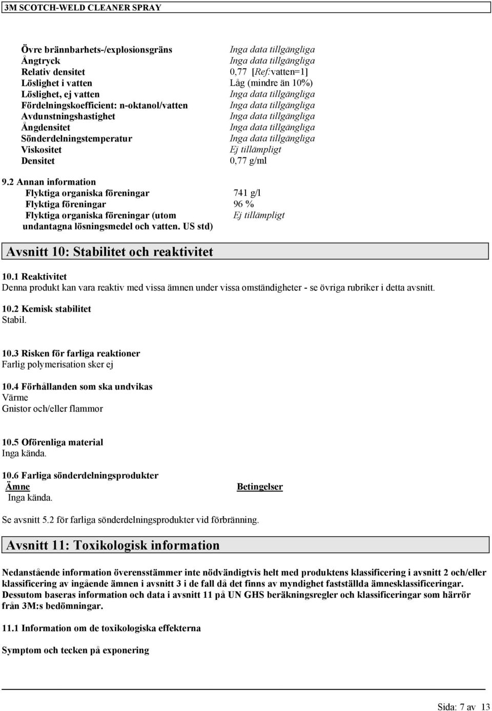 2 Annan information Flyktiga organiska föreningar 741 g/l Flyktiga föreningar 96 % Flyktiga organiska föreningar (utom Ej tillämpligt undantagna lösningsmedel och vatten.