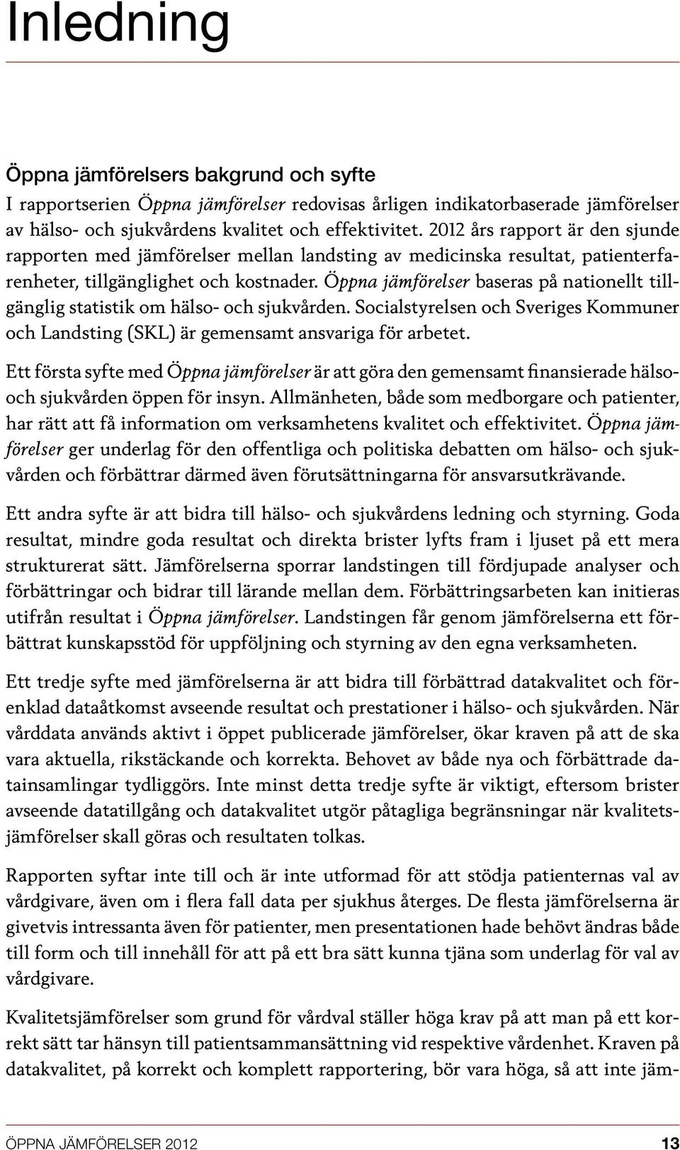 Öppna jämförelser baseras på nationellt tillgänglig statistik om hälso- och sjukvården. Socialstyrelsen och Sveriges Kommuner och Landsting (SKL) är gemensamt ansvariga för arbetet.