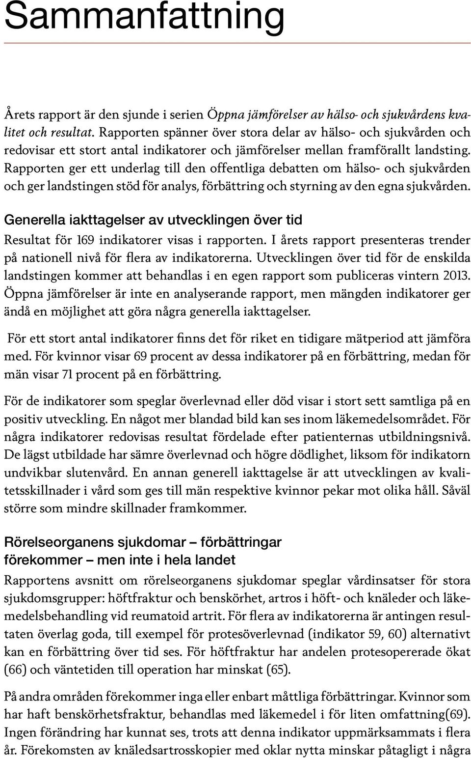 Rapporten ger ett underlag till den offentliga debatten om hälso- och sjukvården och ger landstingen stöd för analys, förbättring och styrning av den egna sjuk vården.