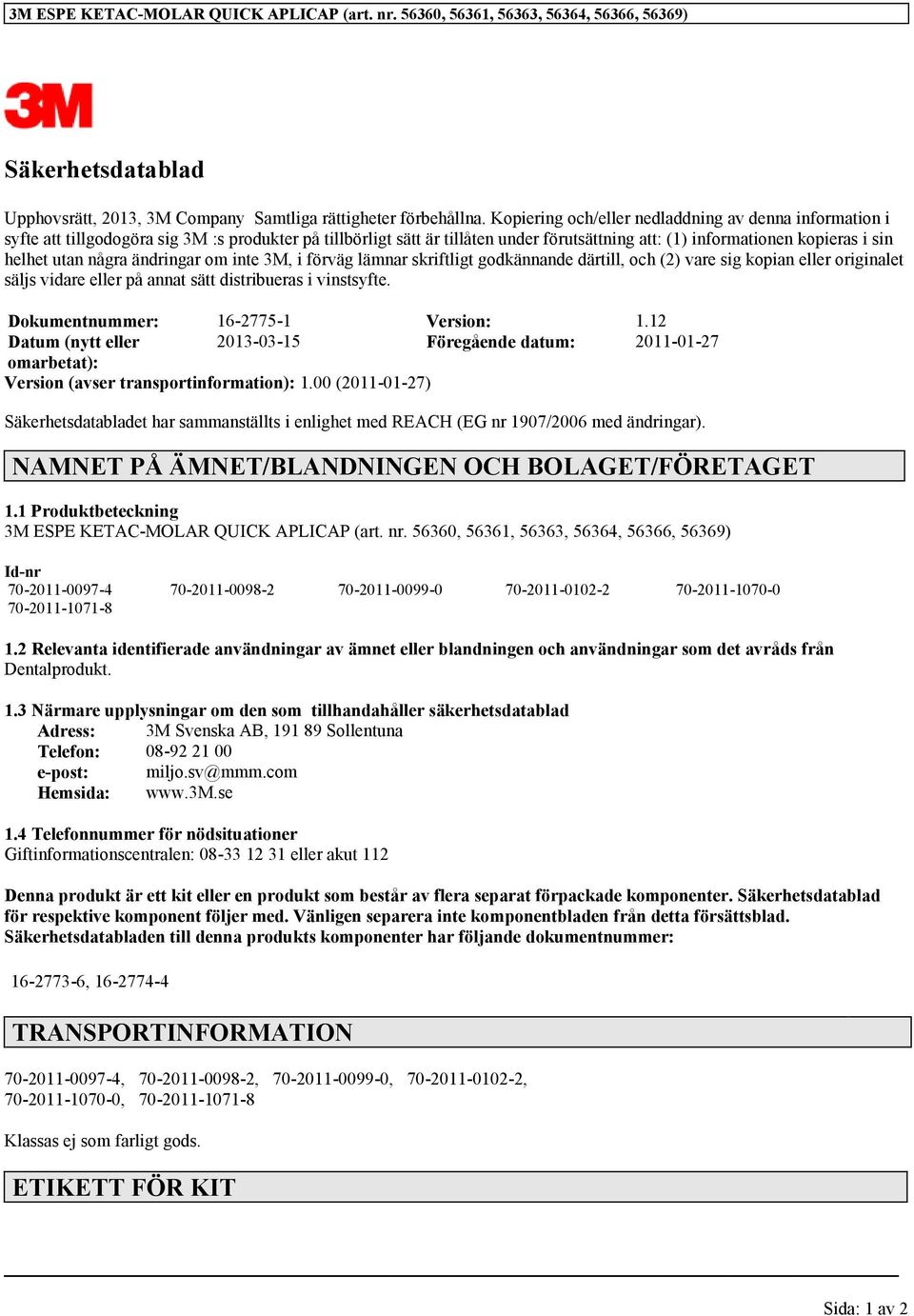 några ändringar om inte 3M, i förväg lämnar skriftligt godkännande därtill, och (2) vare sig kopian eller originalet säljs vidare eller på annat sätt distribueras i vinstsyfte.