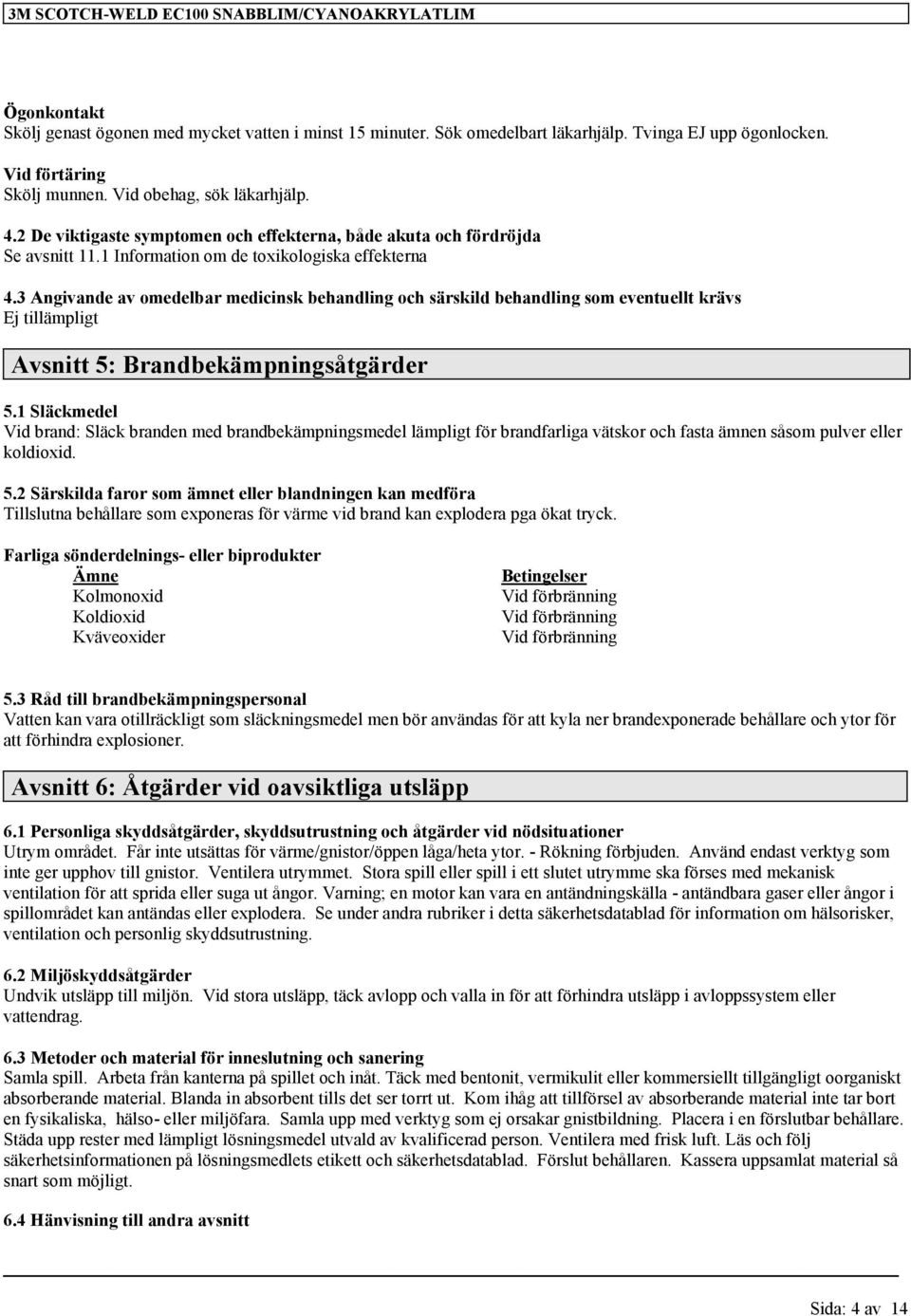 3 Angivande av omedelbar medicinsk behandling och särskild behandling som eventuellt krävs Ej tillämpligt Avsnitt 5: Brandbekämpningsåtgärder 5.