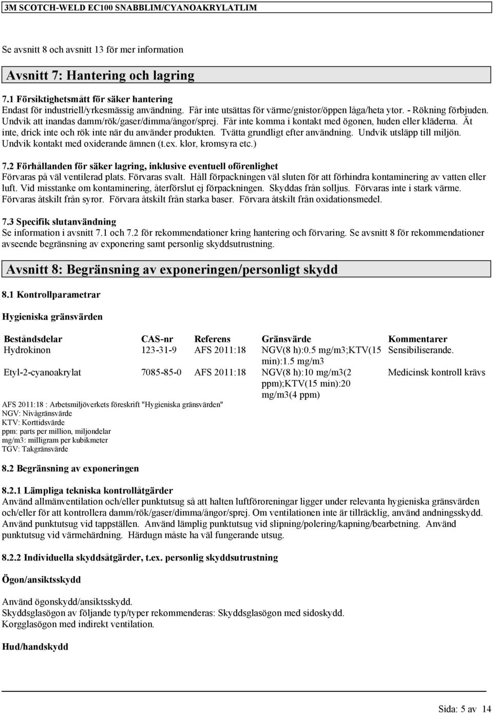 Ät inte, drick inte och rök inte när du använder produkten. Tvätta grundligt efter användning. Undvik utsläpp till miljön. Undvik kontakt med oxiderande ämnen (t.ex. klor, kromsyra etc.) 7.