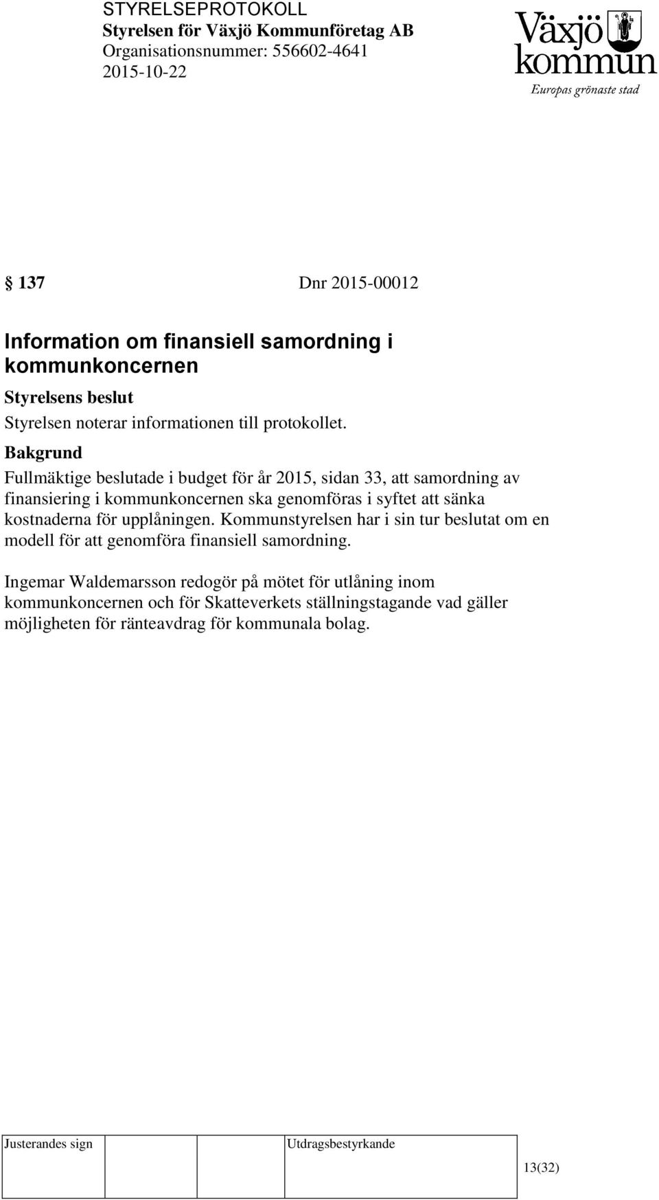 kostnaderna för upplåningen. Kommunstyrelsen har i sin tur beslutat om en modell för att genomföra finansiell samordning.