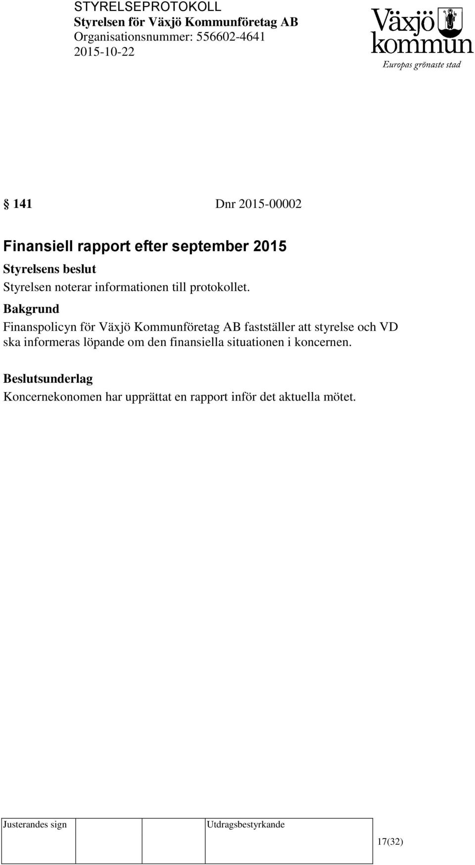 Finanspolicyn för Växjö Kommunföretag AB fastställer att styrelse och VD ska