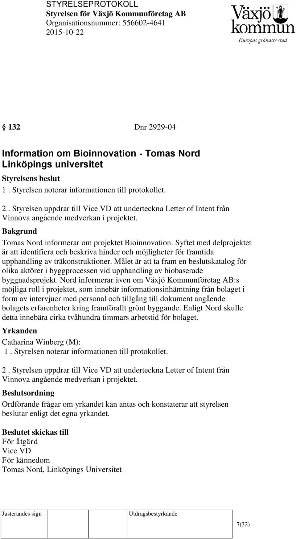 Målet är att ta fram en beslutskatalog för olika aktörer i byggprocessen vid upphandling av biobaserade byggnadsprojekt.