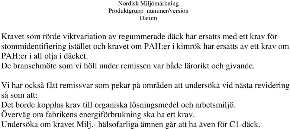 Vi har också fått remissvar som pekar på områden att undersöka vid nästa revidering så som att: Det borde kopplas krav till organiska