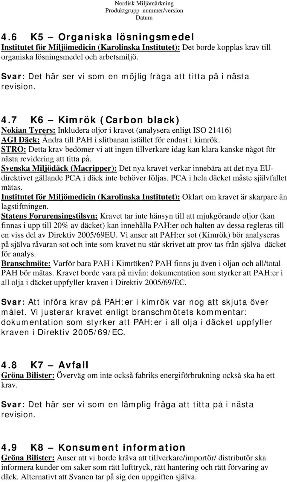 7 K6 Kimrök (Carbon black) Nokian Tyrers: Inkludera oljor i kravet (analysera enligt ISO 21416) AGI Däck: Ändra till PAH i slitbanan istället för endast i kimrök.