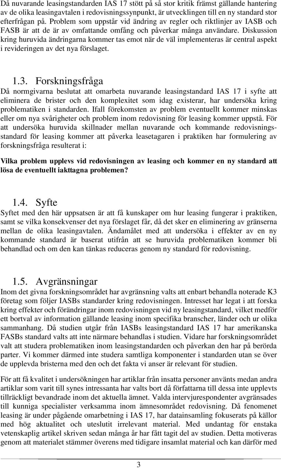 Diskussion kring huruvida ändringarna kommer tas emot när de väl implementeras är central aspekt i revideringen av det nya förslaget. 1.3.