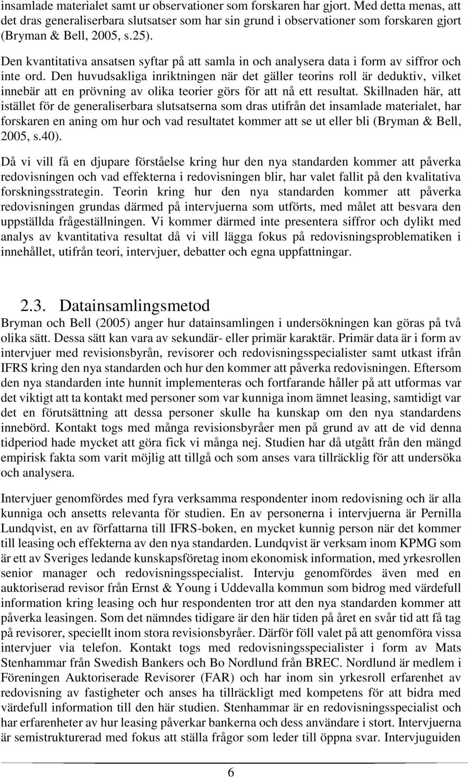 Den kvantitativa ansatsen syftar på att samla in och analysera data i form av siffror och inte ord.