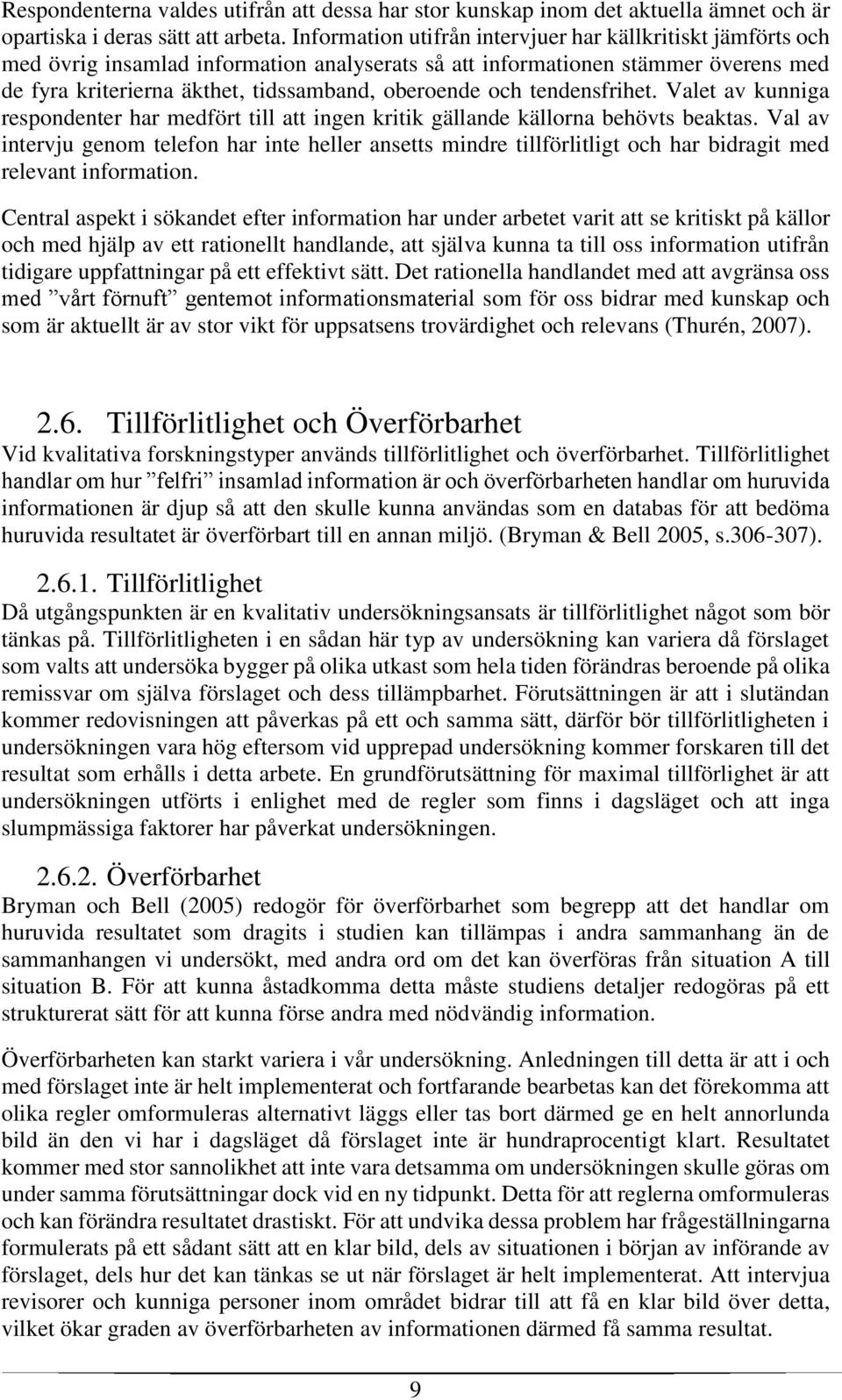 tendensfrihet. Valet av kunniga respondenter har medfört till att ingen kritik gällande källorna behövts beaktas.