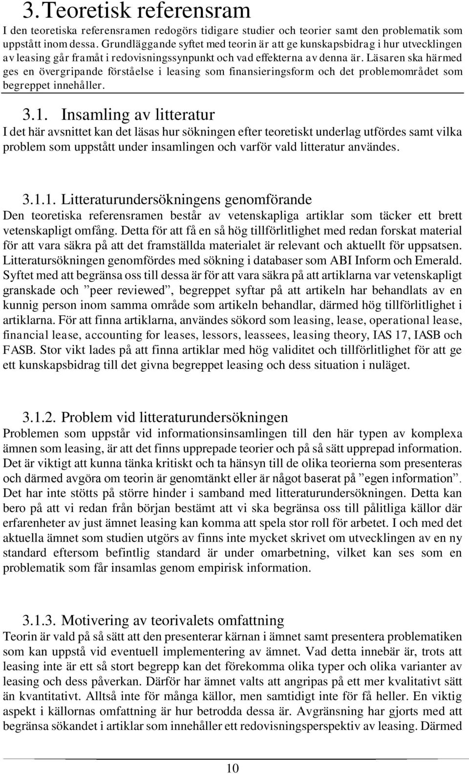 Läsaren ska härmed ges en övergripande förståelse i leasing som finansieringsform och det problemområdet som begreppet innehåller. 3.1.