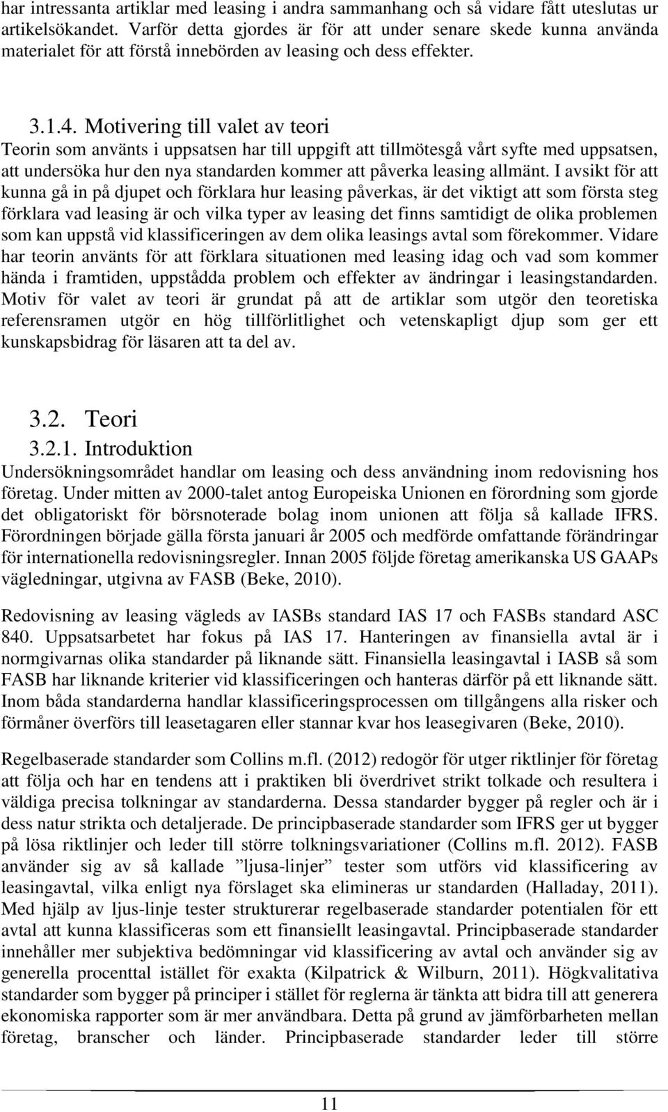 Motivering till valet av teori Teorin som använts i uppsatsen har till uppgift att tillmötesgå vårt syfte med uppsatsen, att undersöka hur den nya standarden kommer att påverka leasing allmänt.