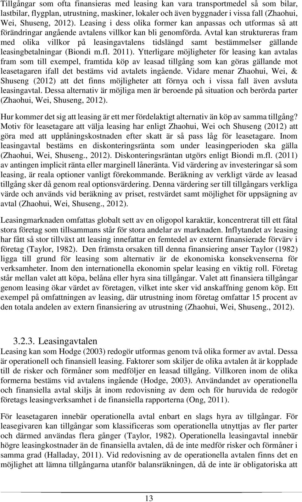 Avtal kan struktureras fram med olika villkor på leasingavtalens tidslängd samt bestämmelser gällande leasingbetalningar (Biondi m.fl. 2011).