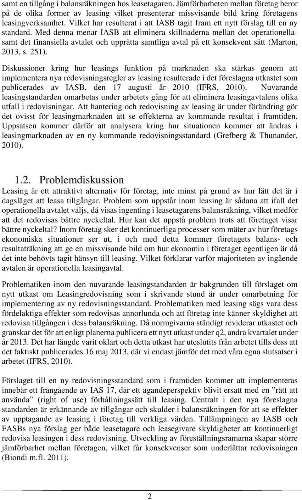 Med denna menar IASB att eliminera skillnaderna mellan det operationellasamt det finansiella avtalet och upprätta samtliga avtal på ett konsekvent sätt (Marton, 2013, s. 251).