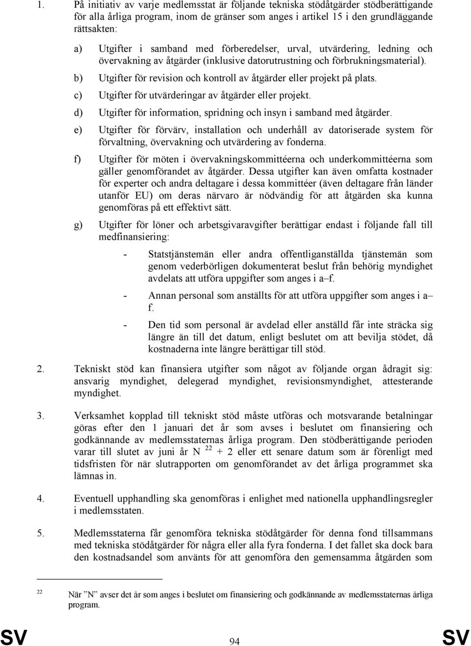 b) Utgifter för revision och kontroll av åtgärder eller projekt på plats. c) Utgifter för utvärderingar av åtgärder eller projekt.