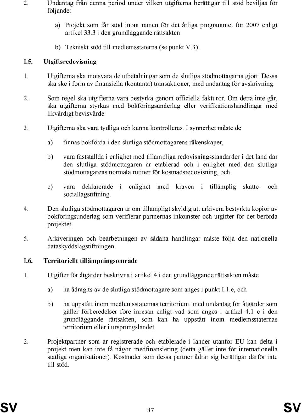 Dessa ska ske i form av finansiella (kontanta) transaktioner, med undantag för avskrivning. 2. Som regel ska utgifterna vara bestyrka genom officiella fakturor.