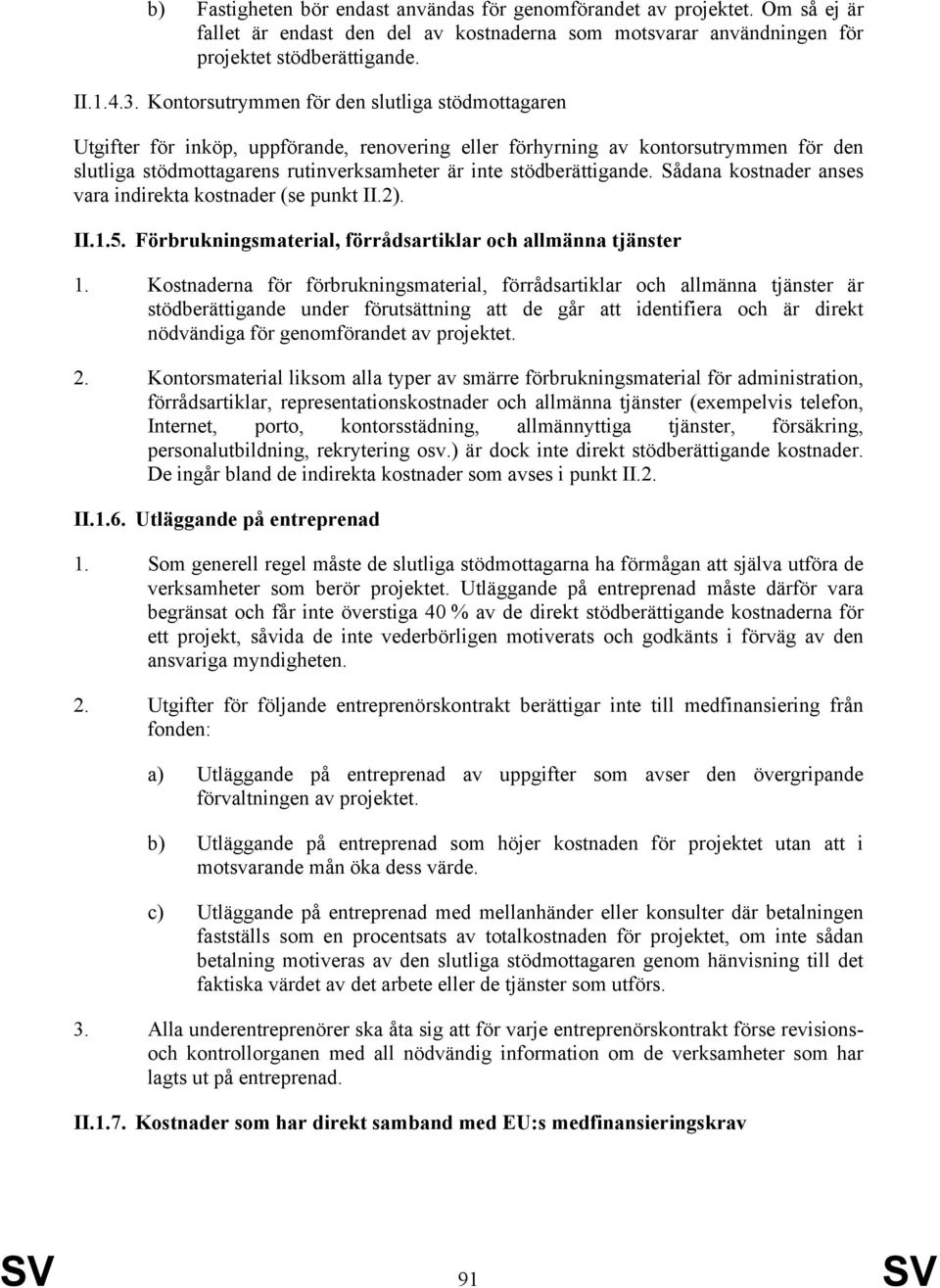 stödberättigande. Sådana kostnader anses vara indirekta kostnader (se punkt II.2). II.1.5. Förbrukningsmaterial, förrådsartiklar och allmänna tjänster 1.