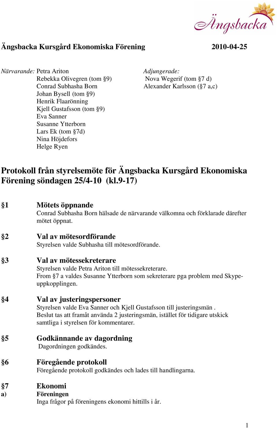 söndagen 25/4-10 (kl.9-17) 1 Mötets öppnande Conrad Subhasha Born hälsade de närvarande välkomna och förklarade därefter mötet öppnat.