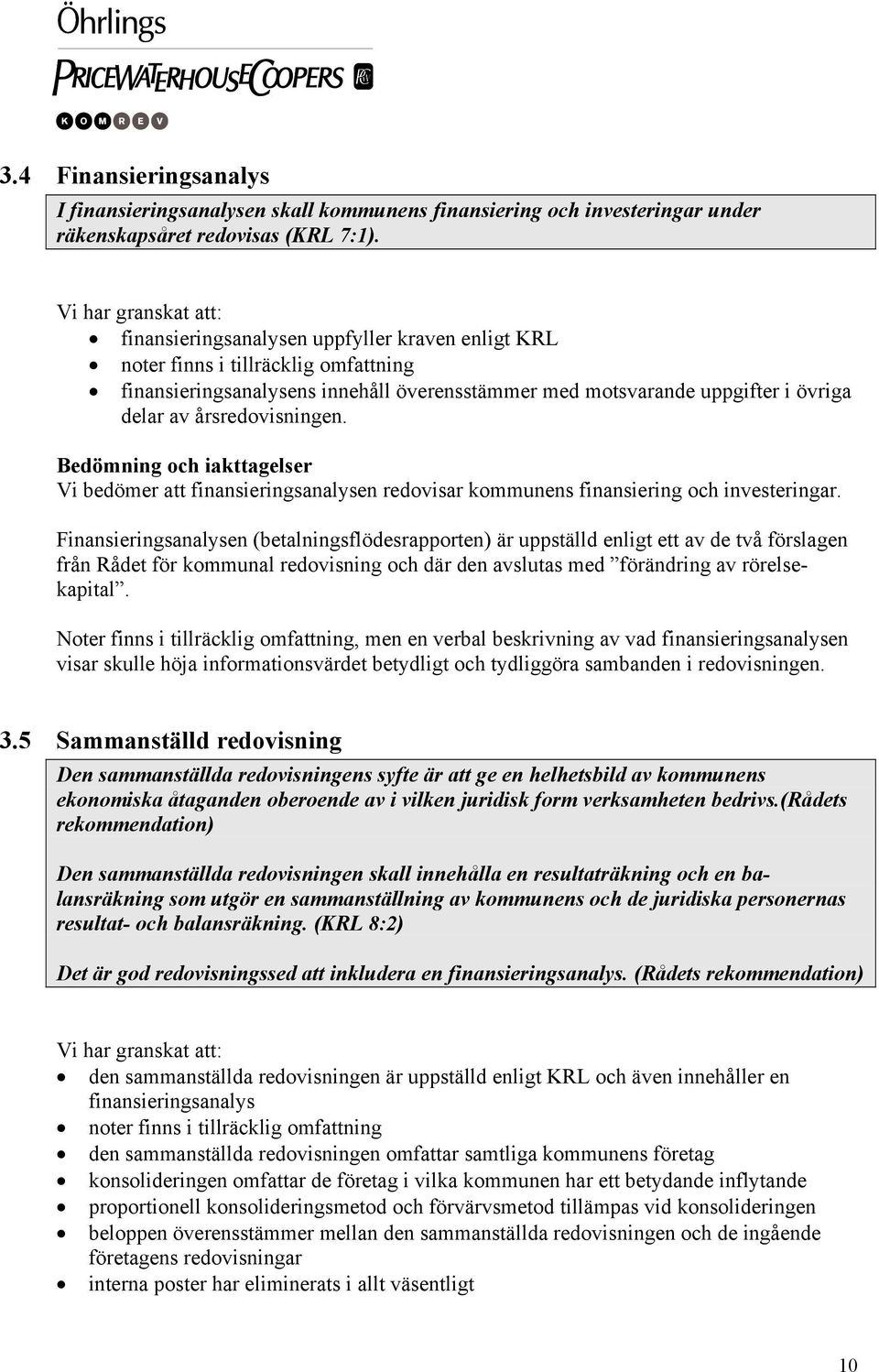 årsredovisningen. Vi bedömer att finansieringsanalysen redovisar kommunens finansiering och investeringar.