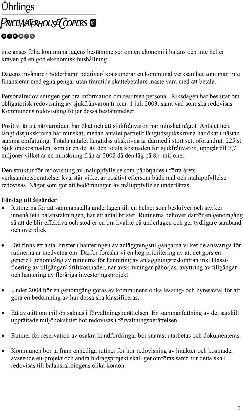 Personalredovisningen ger bra information om resursen personal. Riksdagen har beslutat om obligatorisk redovisning av sjukfrånvaron fr.o.m. 1 juli 2003, samt vad som ska redovisas.