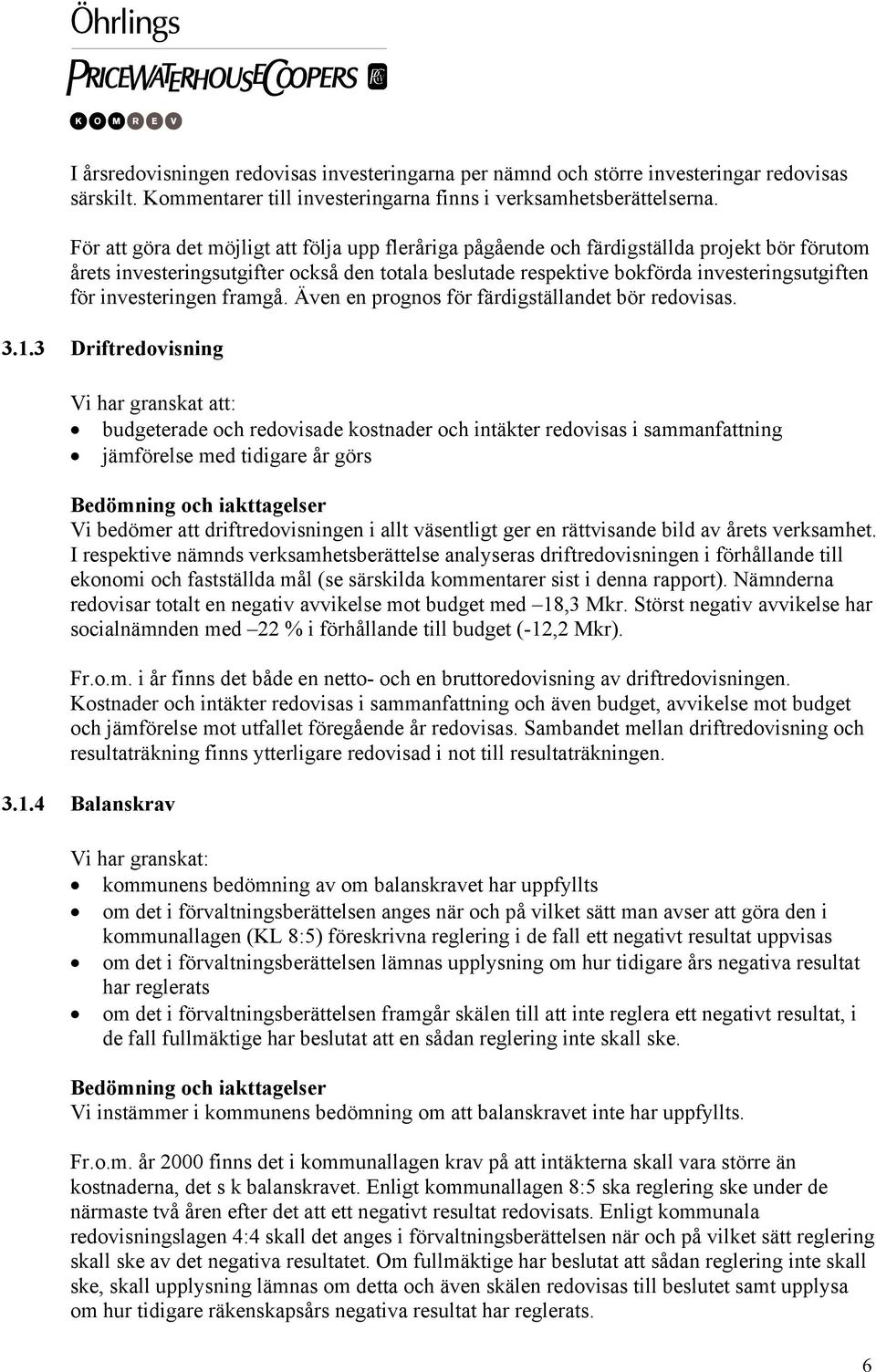 investeringen framgå. Även en prognos för färdigställandet bör redovisas. 3.1.