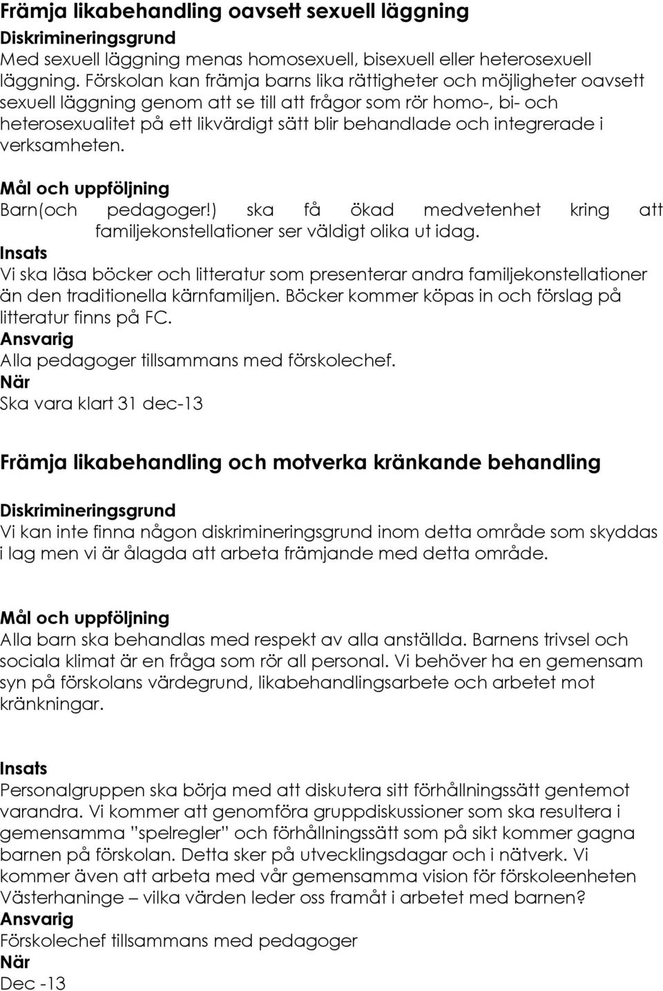 integrerade i verksamheten. Barn(och pedagoger!) ska få ökad medvetenhet kring att familjekonstellationer ser väldigt olika ut idag.