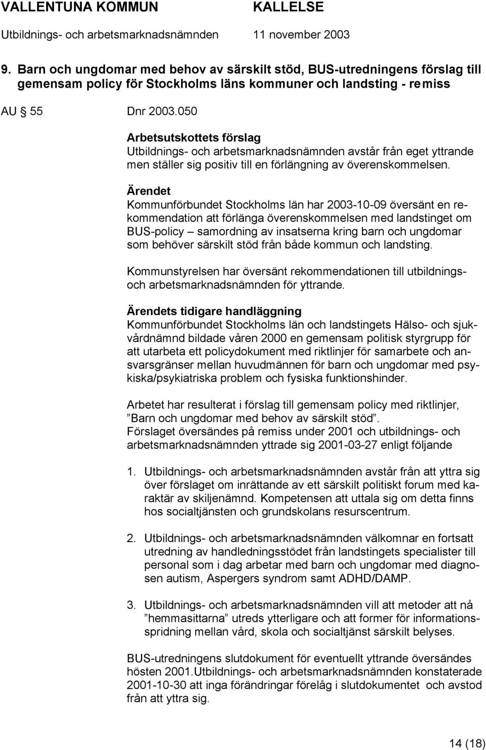 Ärendet Kommunförbundet Stockholms län har 2003-10-09 översänt en rekommendation att förlänga överenskommelsen med landstinget om BUS-policy samordning av insatserna kring barn och ungdomar som