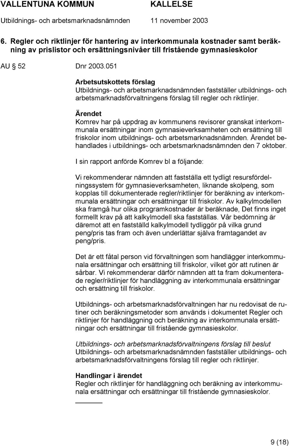 Ärendet Komrev har på uppdrag av kommunens revisorer granskat interkommunala ersättningar inom gymnasieverksamheten och ersättning till friskolor inom utbildnings- och arbetsmarknadsnämnden.