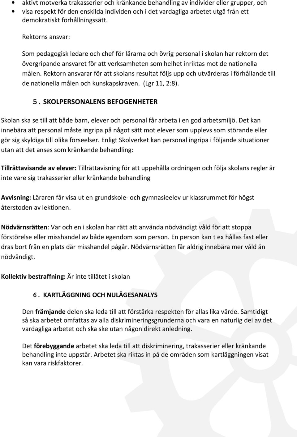 Rektorn ansvarar för att skolans resultat följs upp och utvärderas i förhållande till de nationella målen och kunskapskraven. (Lgr 11, 2:8). 5.