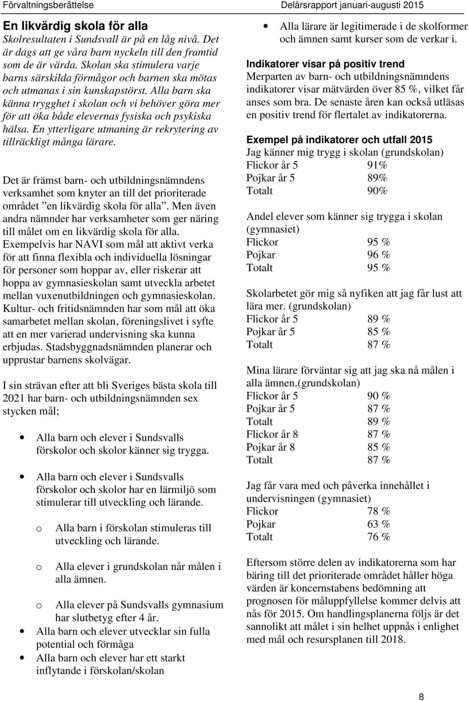 Alla barn ska känna trygghet i skolan och vi behöver göra mer för att öka både elevernas fysiska och psykiska hälsa. En ytterligare utmaning är rekrytering av tillräckligt många lärare.