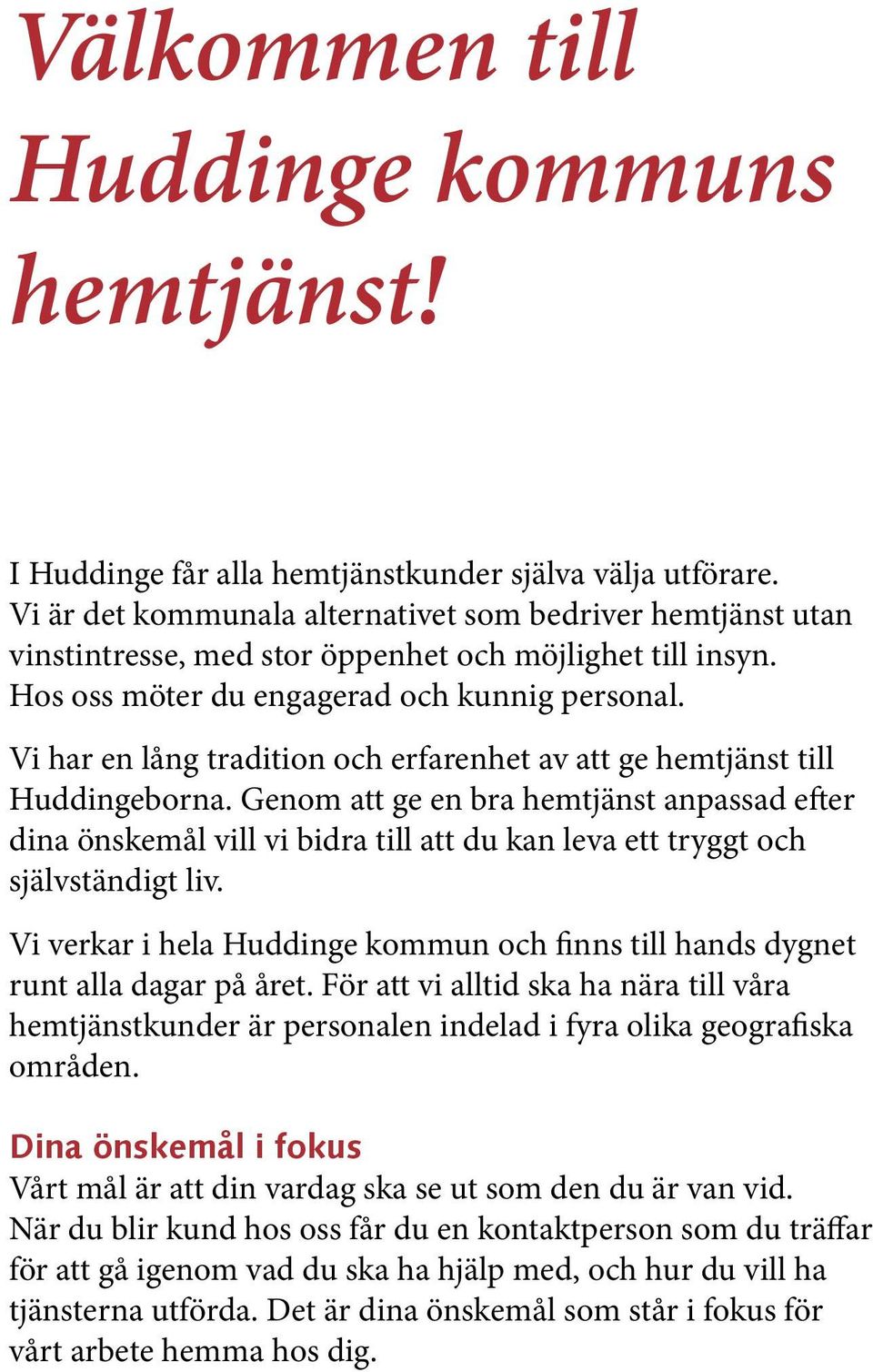 Vi har en lång tradition och erfarenhet av att ge hemtjänst till Huddingeborna.