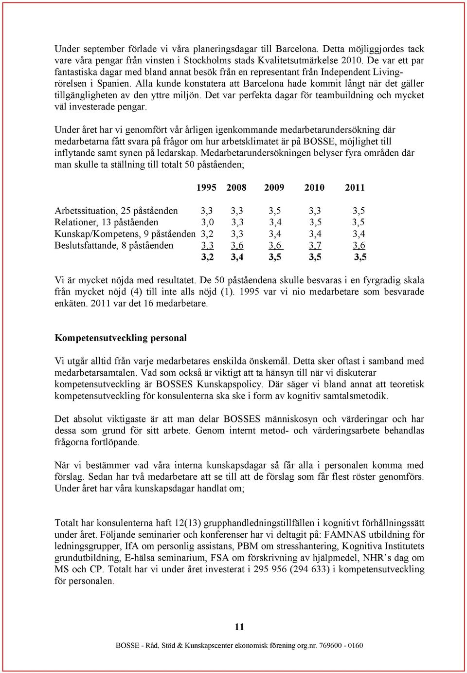 Alla kunde konstatera att Barcelona hade kommit långt när det gäller tillgängligheten av den yttre miljön. Det var perfekta dagar för teambuildning och mycket väl investerade pengar.