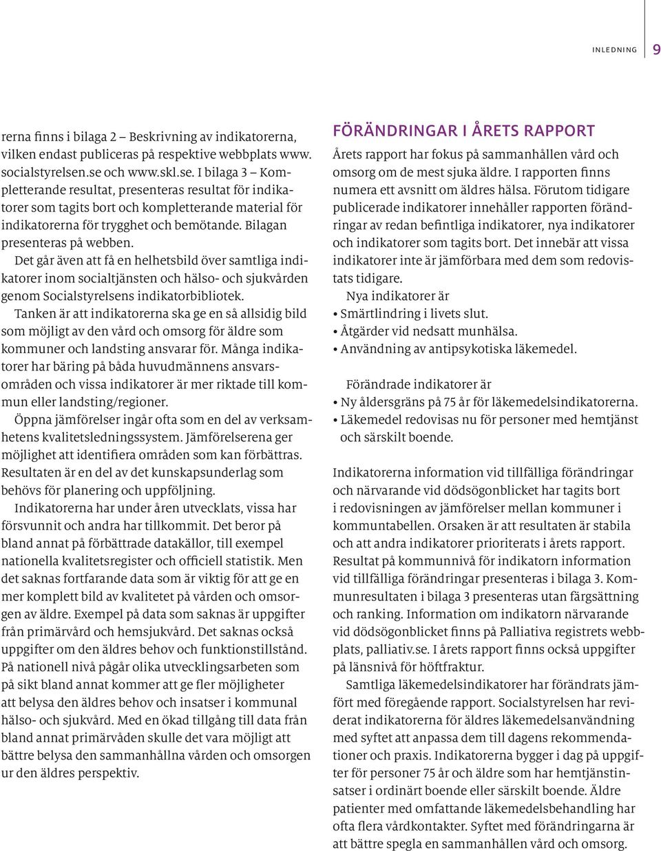 Bilagan presenteras på webben. Det går även att få en helhetsbild över samtliga indikatorer inom socialtjänsten och hälso- och sjukvården genom Socialstyrelsens indikatorbibliotek.