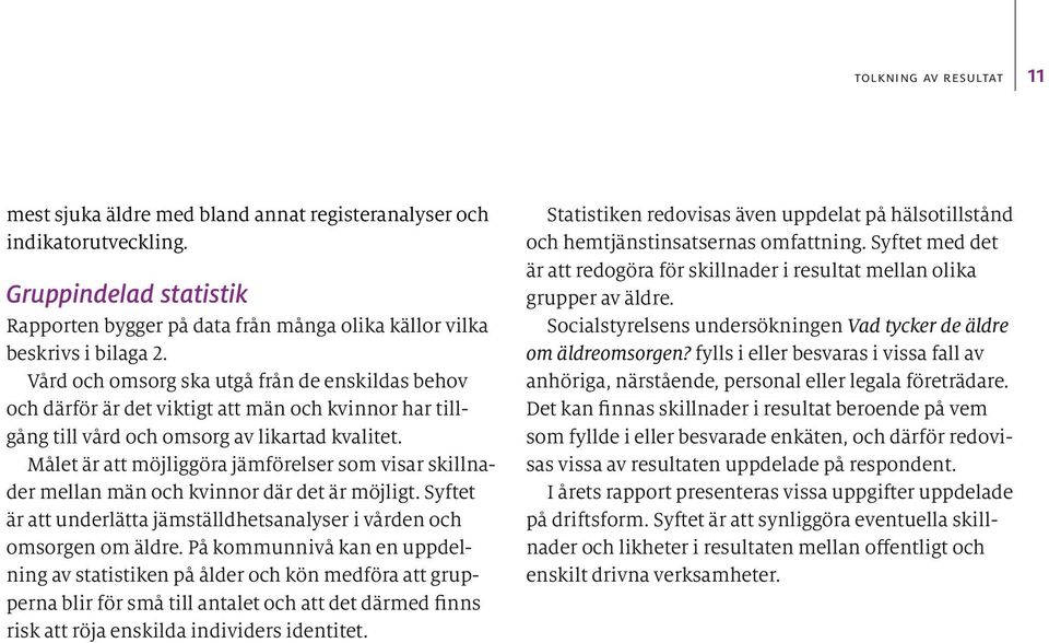 Målet är att möjliggöra jämförelser som visar skillnader mellan män och kvinnor där det är möjligt. Syftet är att underlätta jämställdhetsanalyser i vården och omsorgen om äldre.