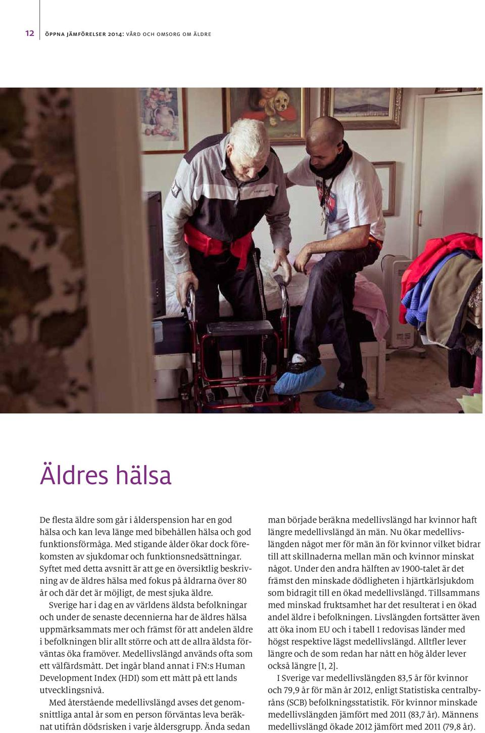 Syftet med detta avsnitt är att ge en översiktlig beskrivning av de äldres hälsa med fokus på åldrarna över 80 år och där det är möjligt, de mest sjuka äldre.