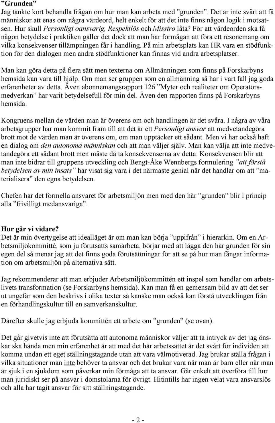 För att värdeorden ska få någon betydelse i praktiken gäller det dock att man har förmågan att föra ett resonemang om vilka konsekvenser tillämpningen får i handling.