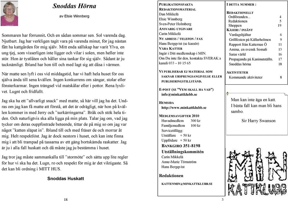 Mitt enda sällskap har varit Ylva, en ung tjej, som visserligen inte ligger och vilar i solen, men heller inte stör. Hon är tystlåten och håller sina tankar för sig själv. Sådant är ju tacknämligt.