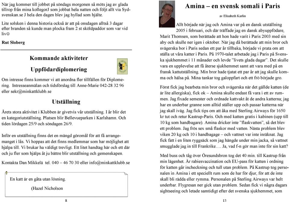 intresse finns kommer vi att anordna fler tillfällen för Diplomering. Intresseanmälan och tidsförslag till Anne-Marie 042-28 32 96 eller sekr@minkattklubb.