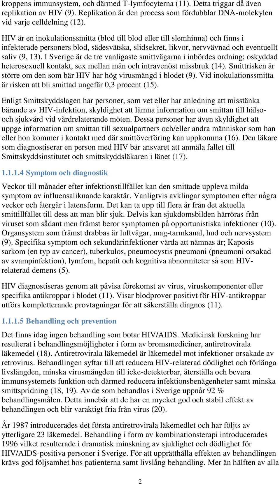 I Sverige är de tre vanligaste smittvägarna i inbördes ordning; oskyddad heterosexuell kontakt, sex mellan män och intravenöst missbruk (14).