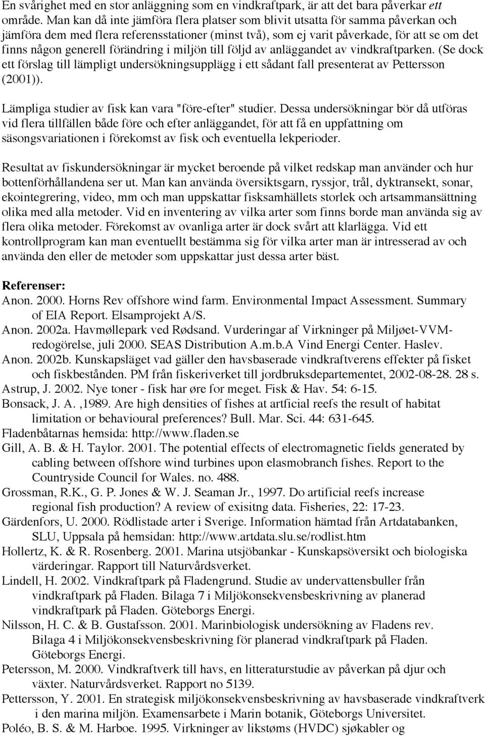 förändring i miljön till följd av anläggandet av vindkraftparken. (Se dock ett förslag till lämpligt undersökningsupplägg i ett sådant fall presenterat av Pettersson (2001)).