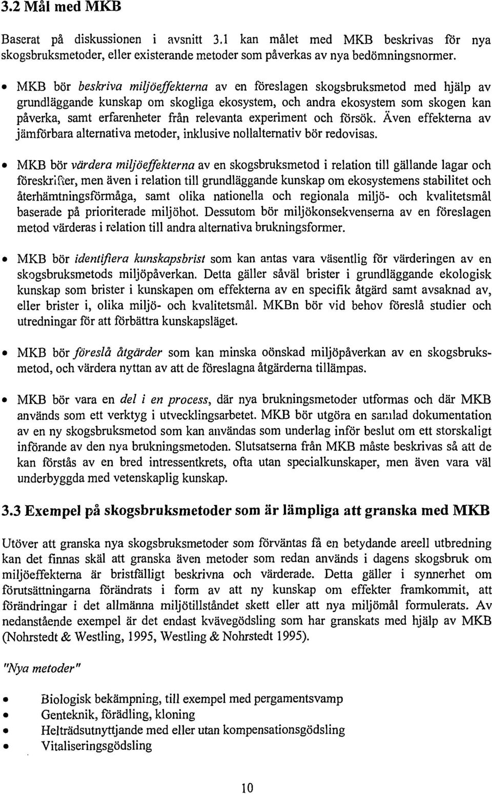 relevanta experiment och försök. Även effekterna av jämförbara alternativa metoder, inklusive nollalternativ bör redovisas.