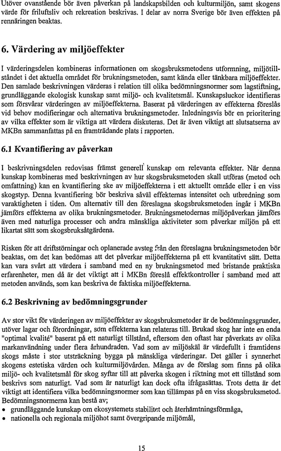 Värdering av miljöeffekter I värderingsdelen kombineras informationen om skogsbruksmetodens utformning, miljötillståndet i det aktuella området för brukningsmetoden, samt kända eller tänkbara