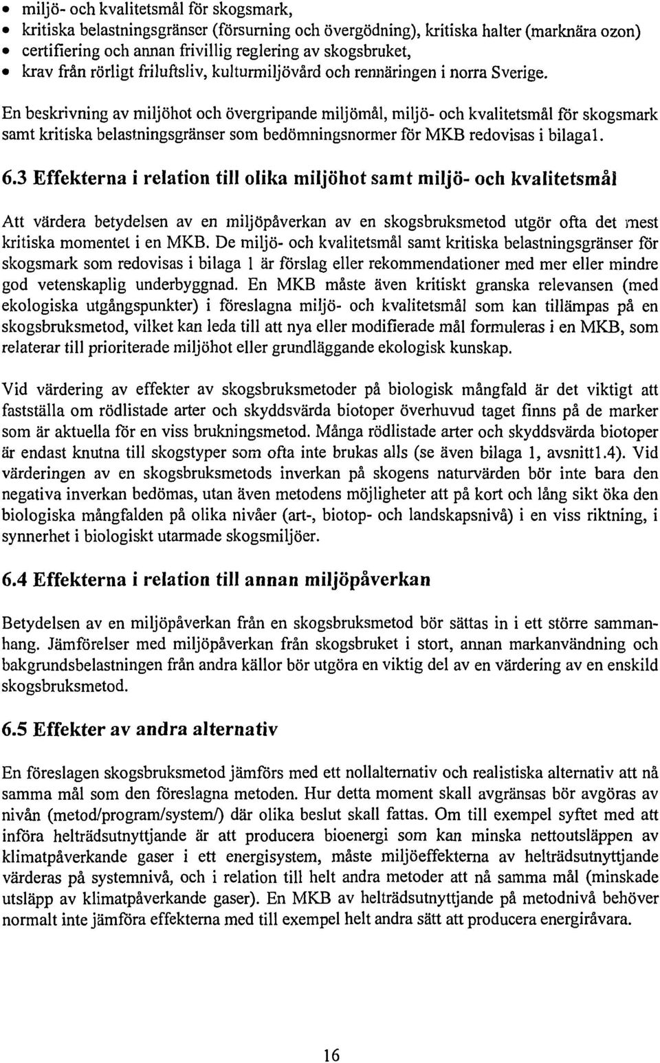 En beskrivning av miljöhot och övergripande miljömål, miljö- och kvalitetsmål för skogsmark samt kritiska belastningsgränser som bedömningsnormer för MKB redovisas i bilagal. 6.