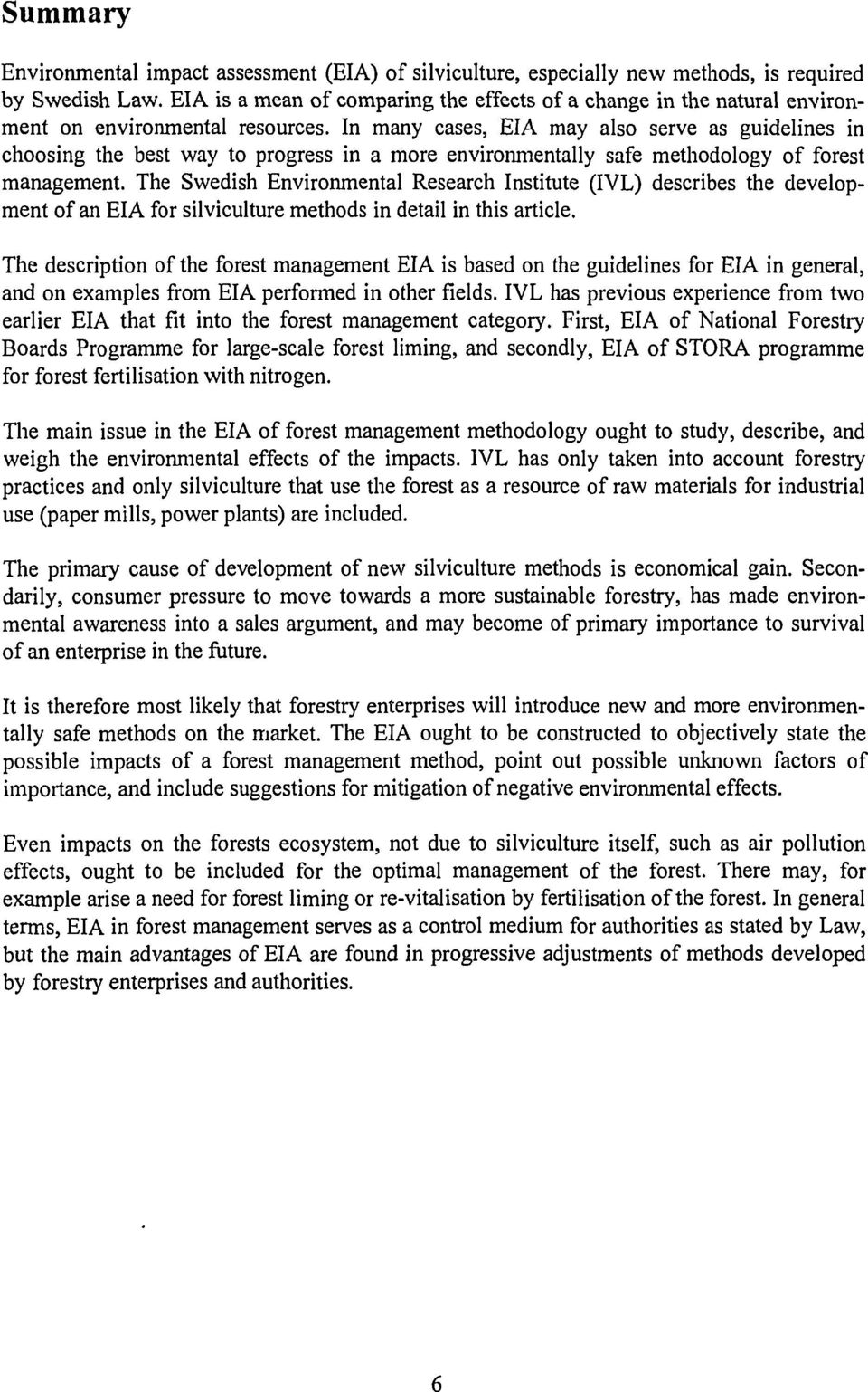 In many cases, EIA may also serve as guidelines in choosing the best way to progress in a more environmentally safe methodology of forest management.