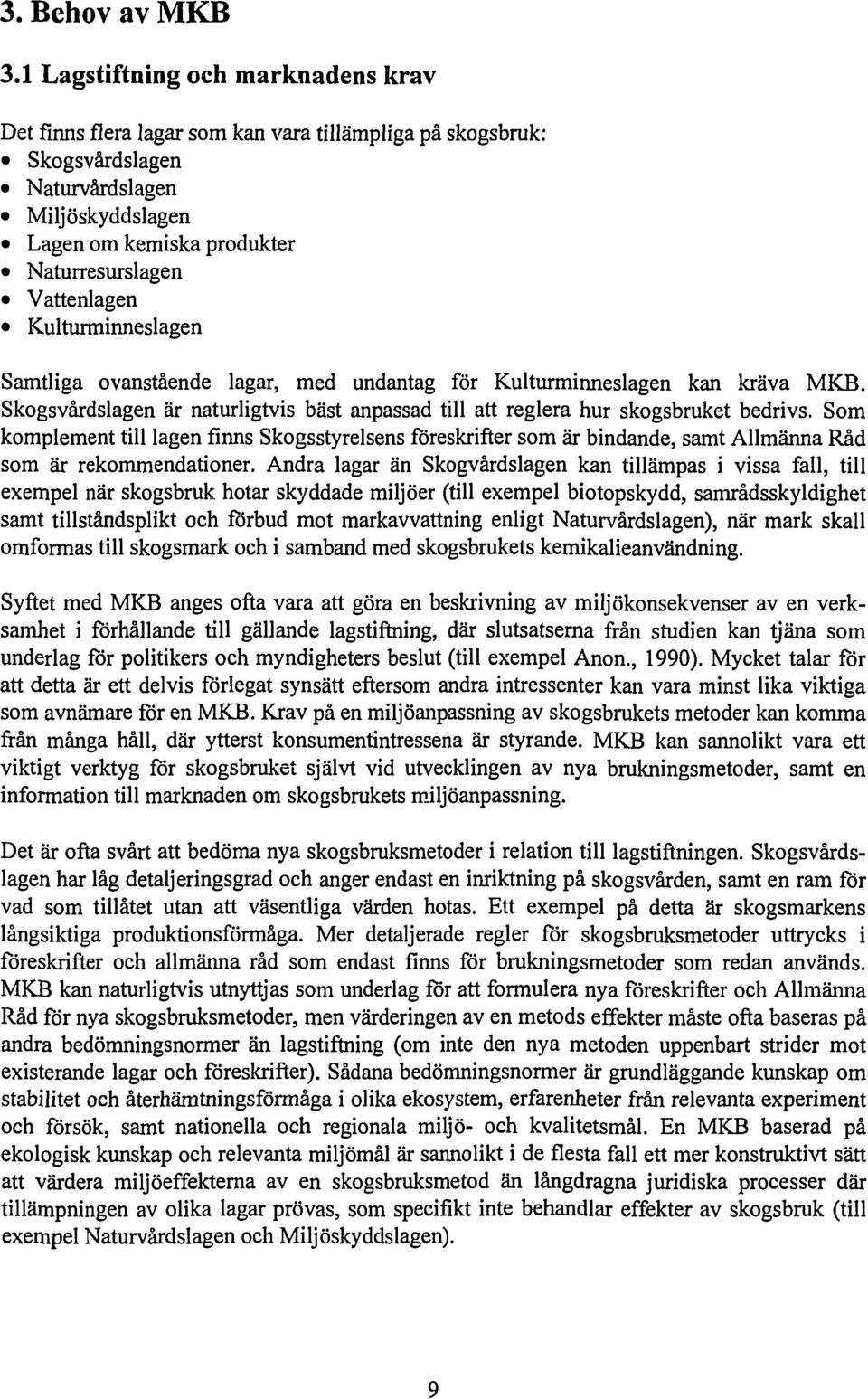 Vattenlagen Kulturminneslagen Samtliga ovanstående lagar, med undantag för Kulturminneslagen kan kräva MKB. Skogsvårdslagen är naturligtvis bäst anpassad till att reglera hur skogsbruket bedrivs.