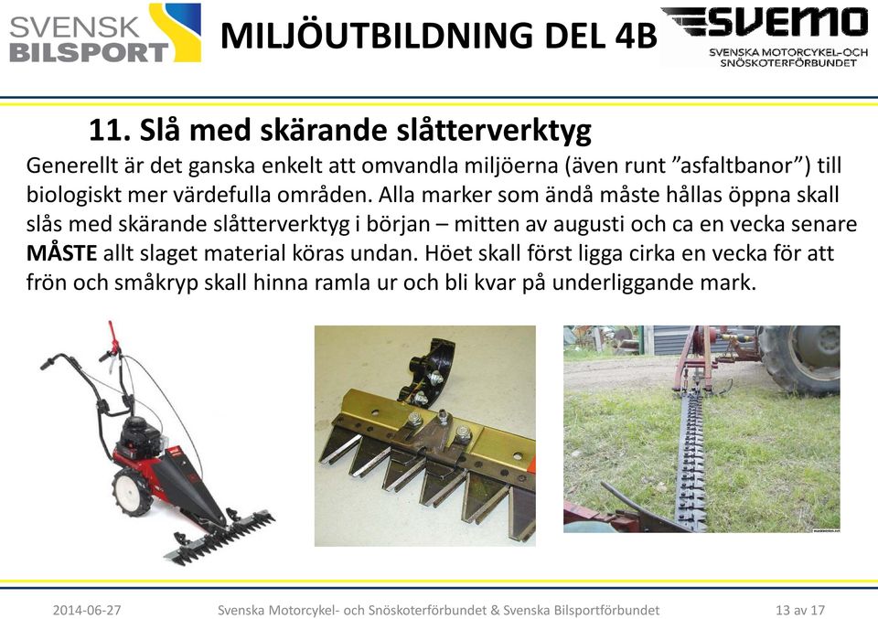 Alla marker som ändå måste hållas öppna skall slås med skärande slåtterverktyg i början mitten av augusti och ca