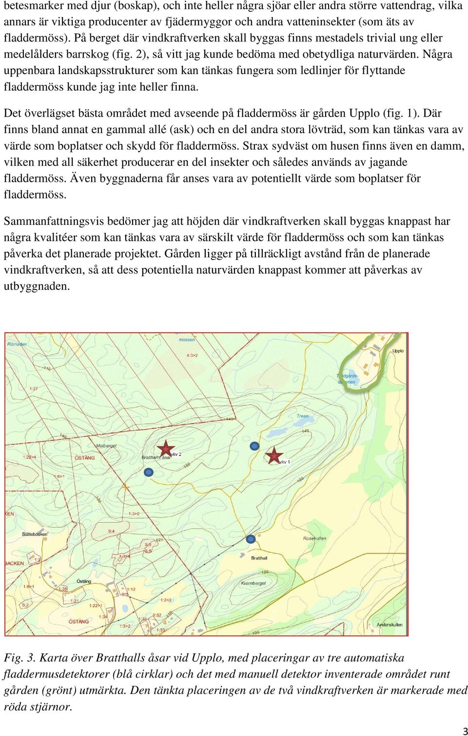 Några uppenbara landskapsstrukturer som kan tänkas fungera som ledlinjer för flyttande fladdermöss kunde jag inte heller finna.